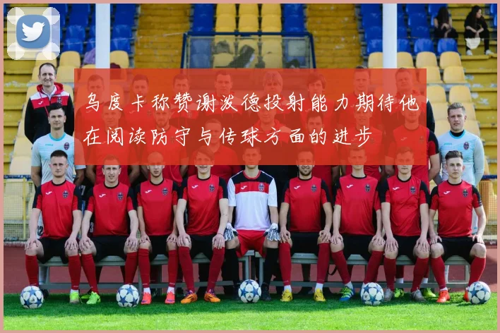 乌度卡称赞谢泼德投射能力期待他在阅读防守与传球方面的进步