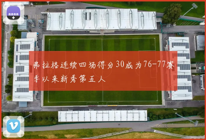 弗拉格连续四场得分30成为76-77赛季以来新秀第五人