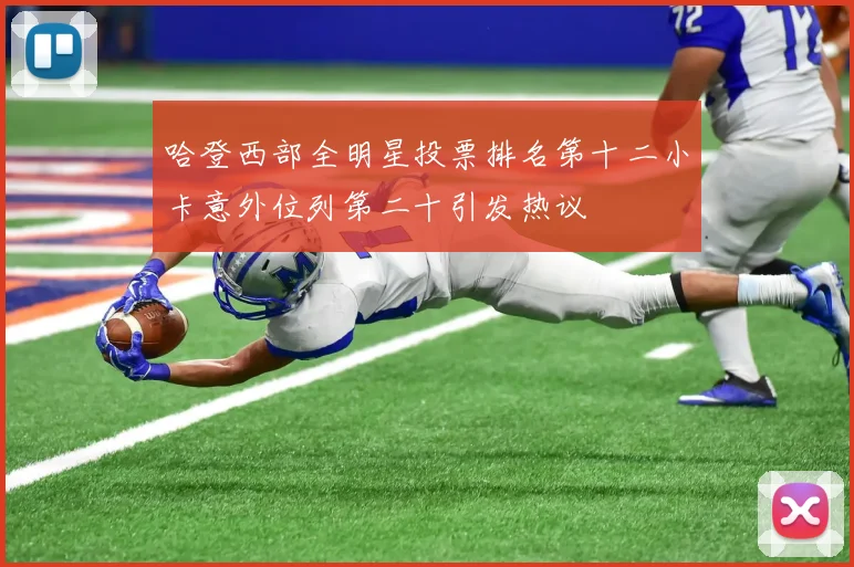 哈登西部全明星投票排名第十二小卡意外位列第二十引发热议