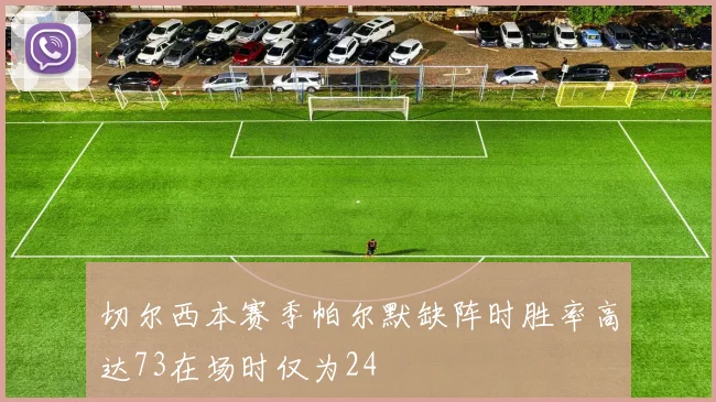 切尔西本赛季帕尔默缺阵时胜率高达73在场时仅为24