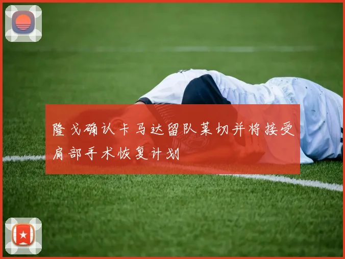 隆戈确认卡马达留队莱切并将接受肩部手术恢复计划